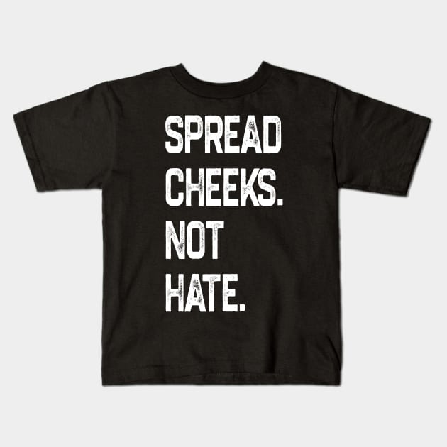 Spread Cheeks Not Hate Kids T-Shirt by NyskaDenti